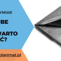 Niezastąpiona duża plandeka: Dlaczego warto ją mieć?